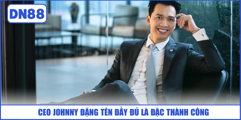 CEO Johnny Đặng 1 ceo-johnny-dang-ten-day-du-la-dac-thanh-cong