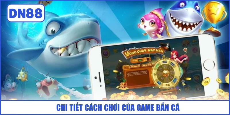 Bắn Cá H5 - Hạ Gục Hơn 100+ Sinh Vật Nhật Thưởng Khủng 3 chi-tiet-cach-choi-cua-game-ban-ca