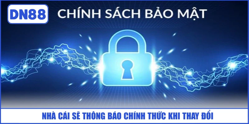 CHÍNH SÁCH BẢO MẬT 5 nha-cai-se-thong-bao-chinh-thuc-khi-thay-doi