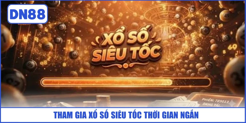 Xổ Số Siêu Tốc DN88 - Siêu Phẩm Thu Vốn X10 Cực Nhanh 2 tham-gia-xo-so-sieu-toc-thoi-gian-ngan